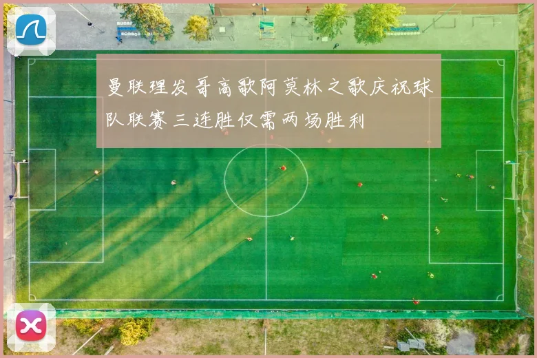 曼联理发哥高歌阿莫林之歌庆祝球队联赛三连胜仅需两场胜利