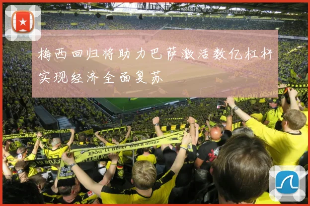 梅西回归将助力巴萨激活数亿杠杆实现经济全面复苏