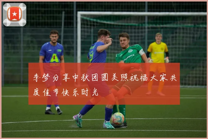 李梦分享中秋团圆美照祝福大家共度佳节快乐时光