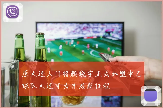 原大连人门将颜晓宇正式加盟中乙球队大连可为开启新征程